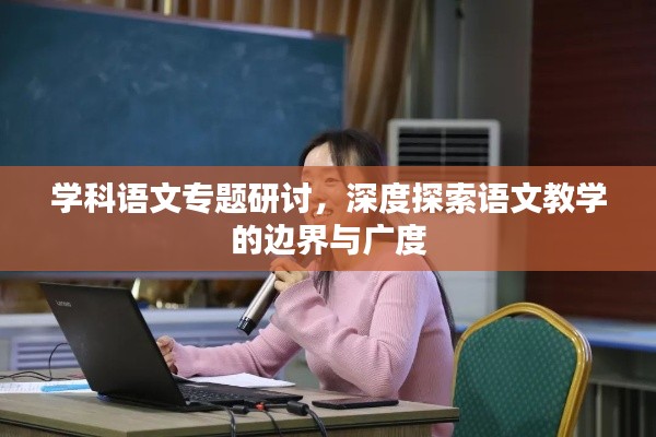 学科语文专题研讨，深度探索语文教学的边界与广度