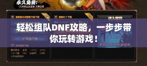 轻松组队DNF攻略，一步步带你玩转游戏！
