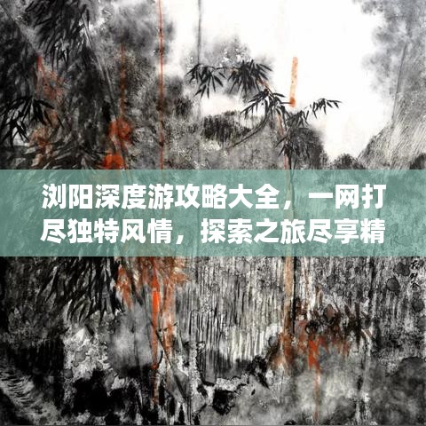 浏阳深度游攻略大全，一网打尽独特风情，探索之旅尽享精彩！