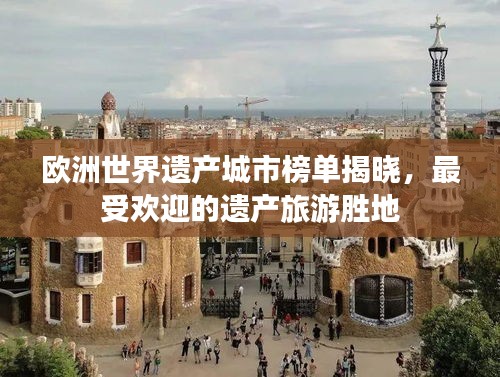 欧洲世界遗产城市榜单揭晓，最受欢迎的遗产旅游胜地