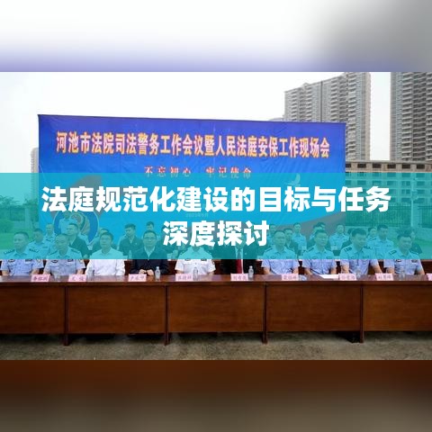 法庭规范化建设的目标与任务深度探讨