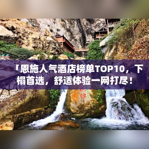 「恩施人气酒店榜单TOP10，下榻首选，舒适体验一网打尽！」