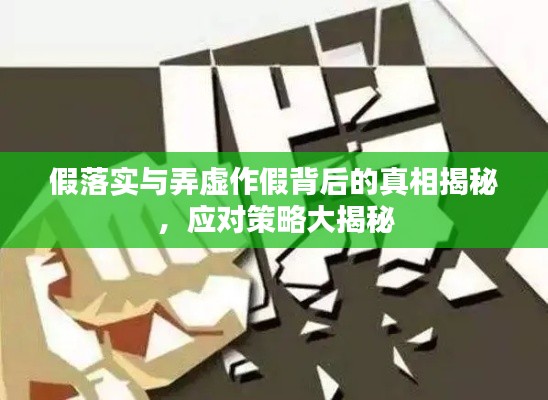 假落实与弄虚作假背后的真相揭秘，应对策略大揭秘
