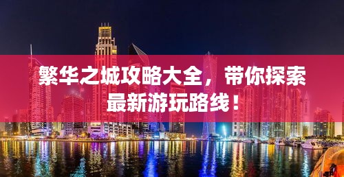 繁华之城攻略大全，带你探索最新游玩路线！