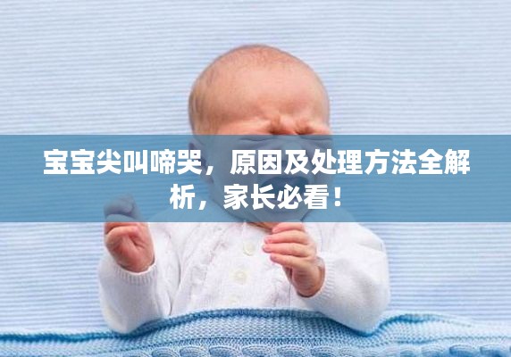 宝宝尖叫啼哭，原因及处理方法全解析，家长必看！