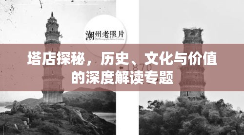 塔店探秘，历史、文化与价值的深度解读专题