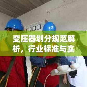 变压器划分规范解析，行业标准与实际应用指南