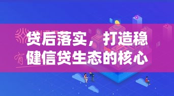 贷后落实，打造稳健信贷生态的核心枢纽