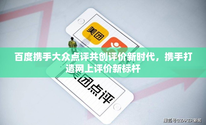 百度携手大众点评共创评价新时代，携手打造网上评价新标杆
