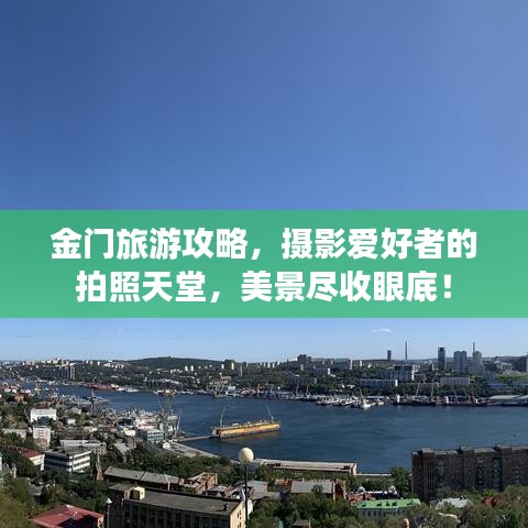金门旅游攻略，摄影爱好者的拍照天堂，美景尽收眼底！